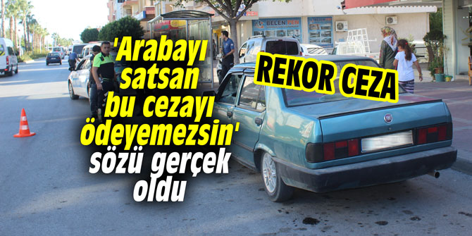 'Arabayı satsan bu cezayı ödeyemezsin' sözü gerçek oldu
