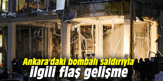 Ankara'daki bombalı saldırıyla ilgili flaş gelişme
