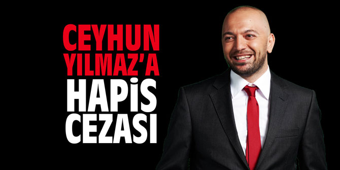 Ceyhun Yılmaz'a hapis cezası