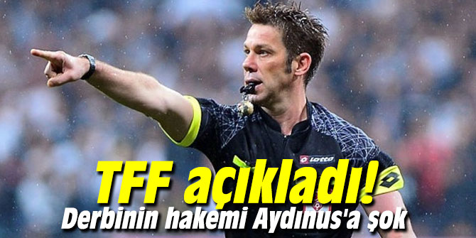TFF açıkladı! Derbinin hakemi Aydınus'a şok...