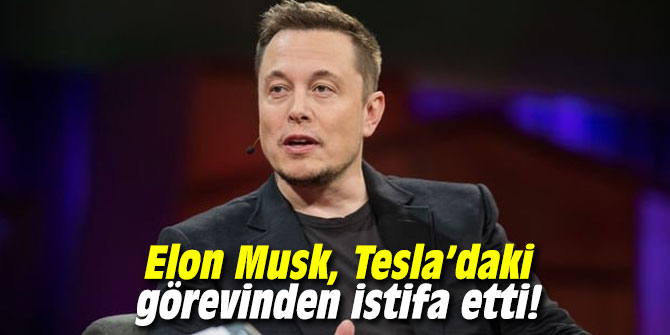 Elon Musk, Tesla’daki görevinden istifa etti!