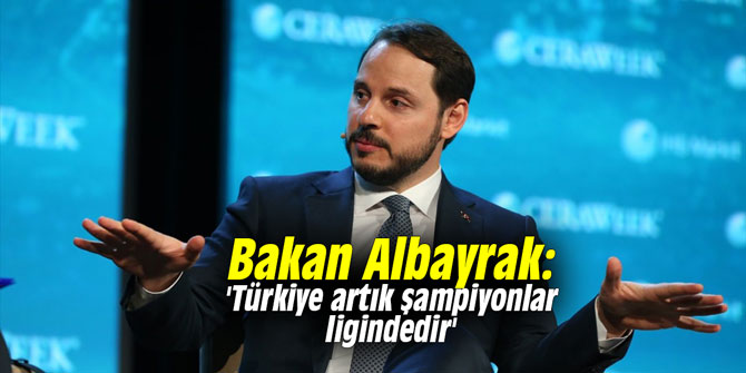 Bakan Albayrak: 'Türkiye artık şampiyonlar ligindedir'