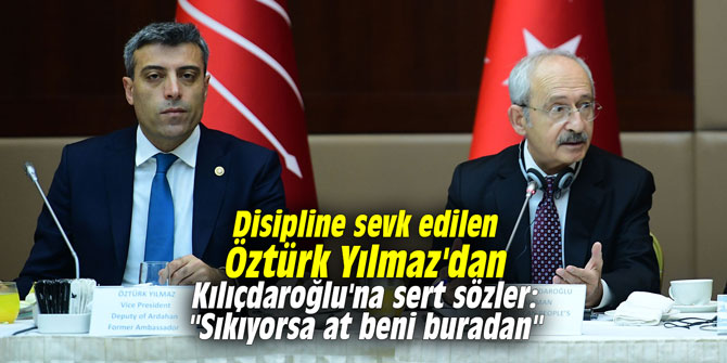 Disipline sevk edilen Öztürk Yılmaz'dan Kılıçdaroğlu'na sert sözler: "Sıkıyorsa at beni buradan rezil ol kepaze ol"