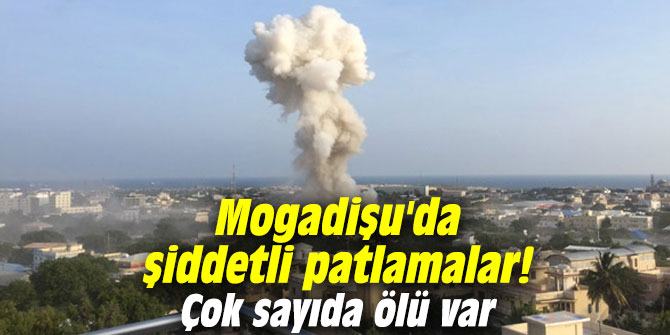 Mogadişu'da şiddetli patlamalar! Çok sayıda ölü var