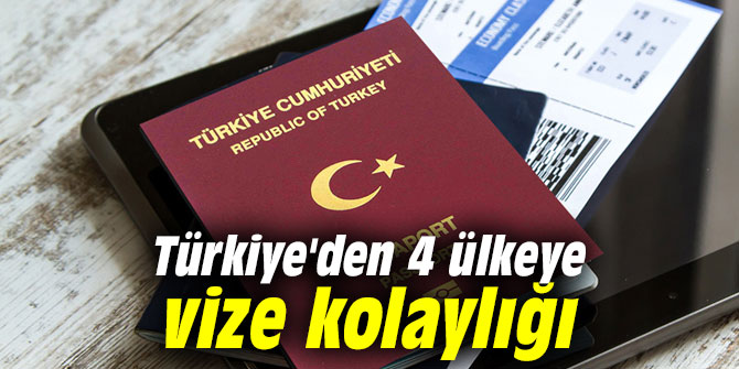Türkiye'den 4 ülkeye vize kolaylığı