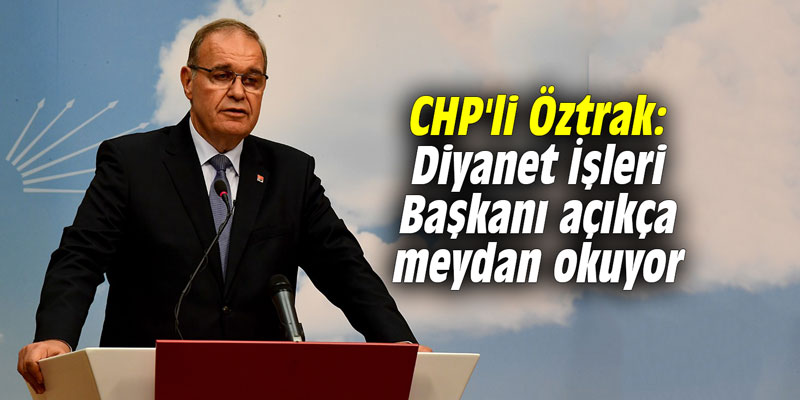 CHP'li Öztrak: Diyanet İşleri Başkanı açıkça meydan okuyor