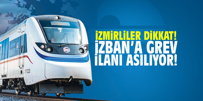 İzmirliler dikkat! İZBAN'a grev ilanı asılıyor!