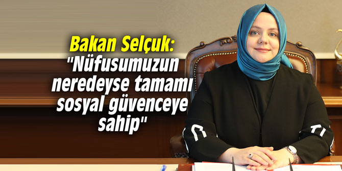 Bakan Selçuk: "Ülke nüfusumuzun neredeyse tamamı sosyal güvenceye sahip"