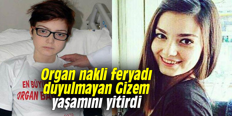 Organ nakli feryadı duyulmayan Gizem yaşamını yitirdi