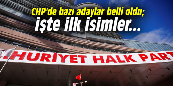 CHP'de bazı adaylar belli oldu; işte ilk isimler...