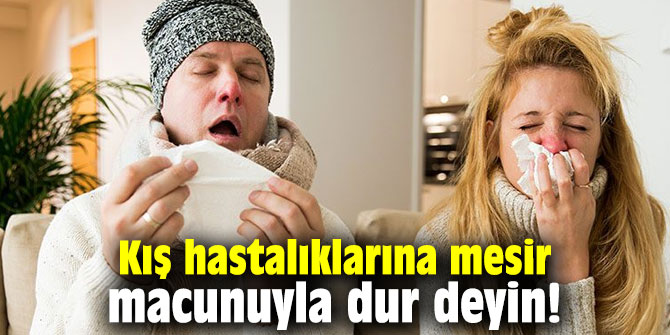 Kış hastalıklarına mesir macunuyla dur deyin!