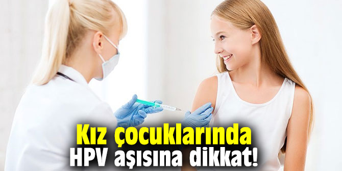 Kız çocuklarında HPV aşısına dikkat