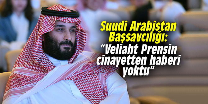 Suudi Arabistan Başsavcılığı: “Veliaht Prensin cinayetten haberi yoktu”