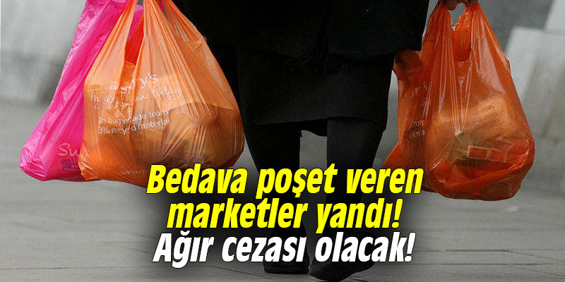 Bedava poşet veren marketler yandı! Ağır cezası olacak!