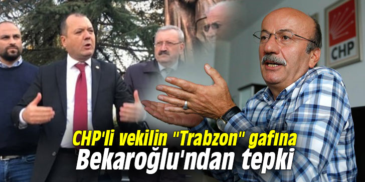 CHP'li vekilin "Trabzon" gafına CHP'li Bekaroğlu'ndan tepki