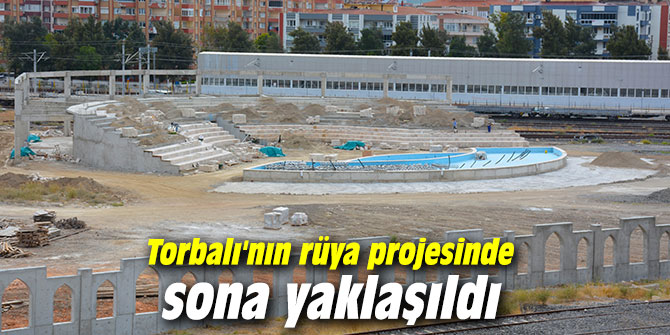 Torbalı'nın rüya projesinde sona yaklaşıldı