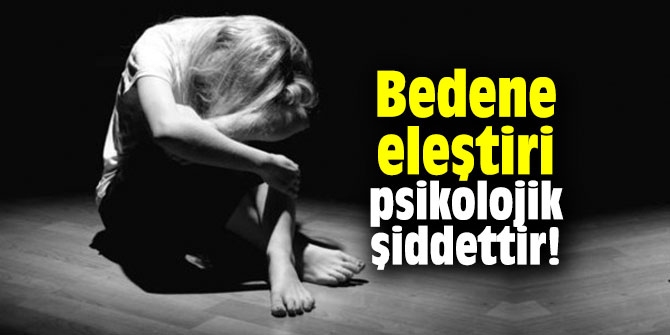 Bedene eleştiri psikolojik şiddettir!