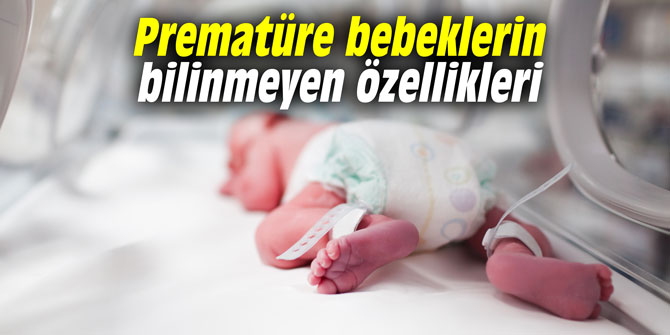 Prematüre bebeklerin bilinmeyen özellikleri