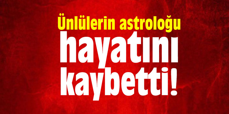 Ünlülerin astroloğu hayatını kaybetti!