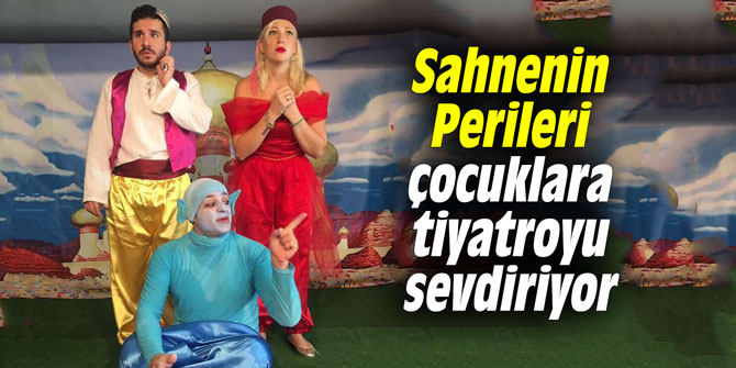 Sahnenin Perileri çocuklara tiyatroyu sevdiriyor