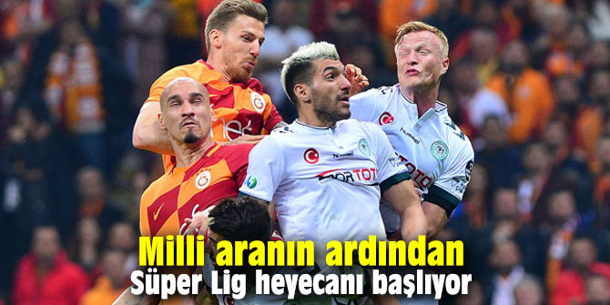Milli aranın ardından Süper Lig heyecanı başlıyor