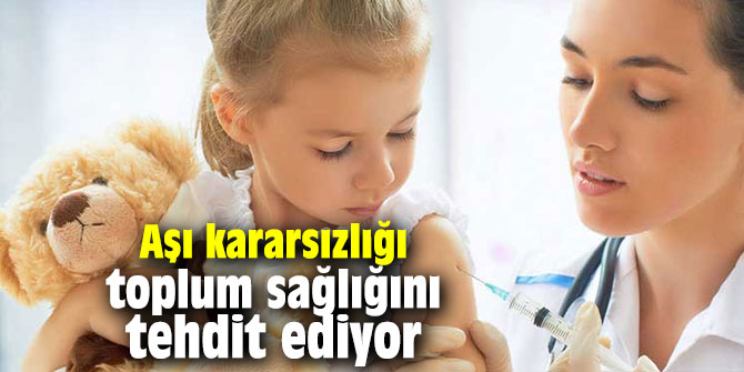 Aşı kararsızlığı toplum sağlığını tehdit ediyor