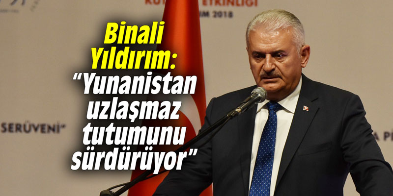 Binali Yıldırım: “Yunanistan uzlaşmaz tutumunu sürdürüyor”