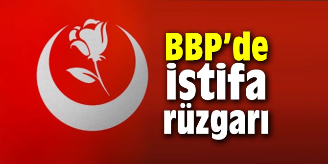 BBP’de istifa rüzgarı