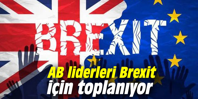 AB liderleri Brexit için toplanıyor