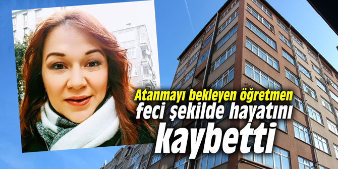 Atanmayı bekleyen öğretmen feci şekildehayatını kaybetti