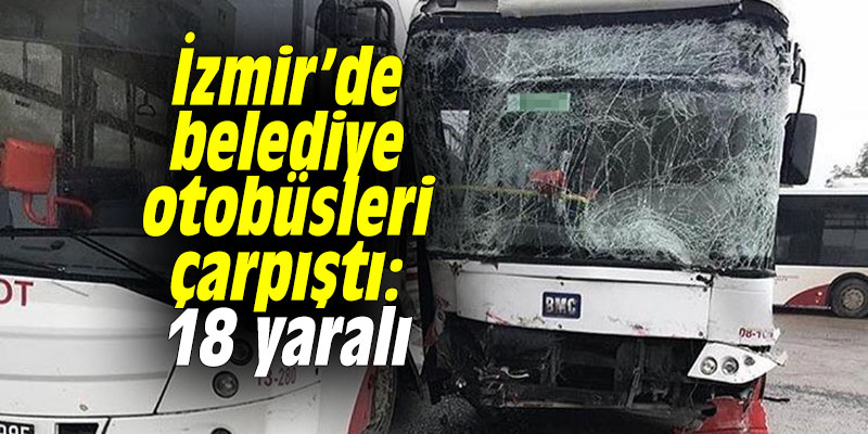 İzmir’de belediye otobüsleri çarpıştı: 18 yaralı