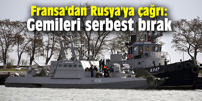 Fransa'dan Rusya'ya çağrı: Gemileri serbest bırak