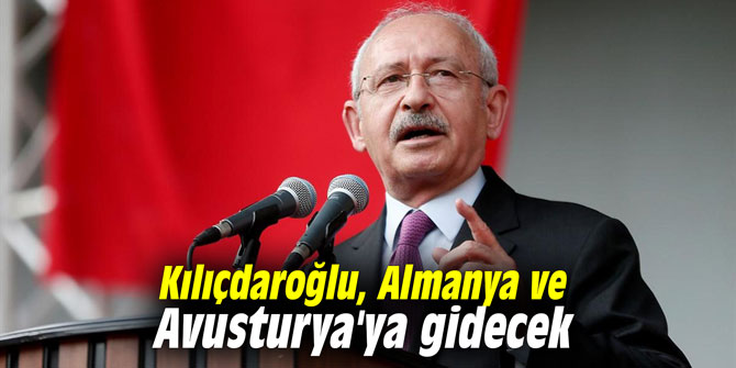 Kılıçdaroğlu, Almanya ve Avusturya'ya gidecek