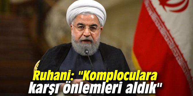 Ruhani: "Komploculara karşı önlemleri aldık"