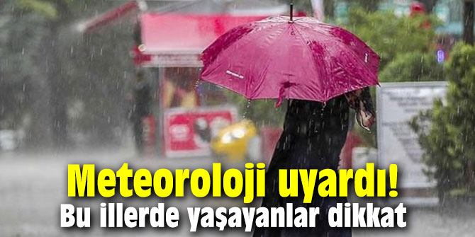 Meteoroloji uyardı! Bu illerde yaşayanlar dikkat