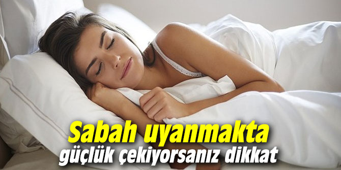 Sabah uyanmakta güçlük çekiyorsanız dikkat