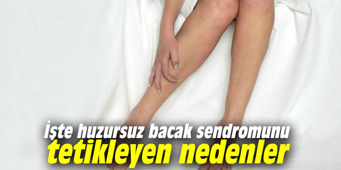 İşte huzursuz bacak sendromunu tetikleyen nedenler