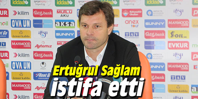 Ertuğrul Sağlam istifa etti