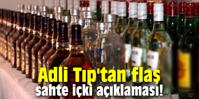 Adli Tıp'tan flaş sahte içki açıklaması!
