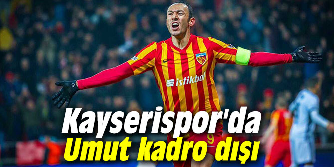 Kayserispor'da Umut kadro dışı