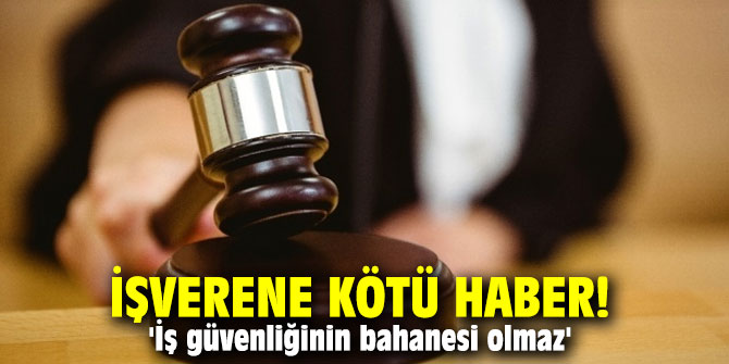 İşverene kötü haber! 'İş güvenliğinin bahanesi olmaz'
