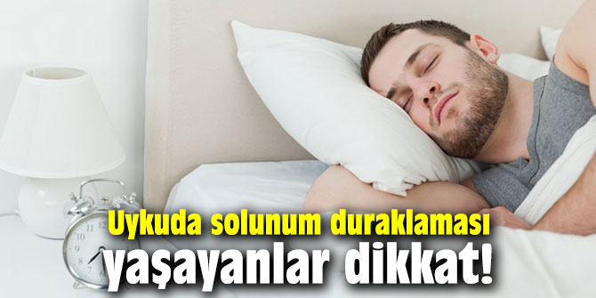 Uykuda solunum duraklaması yaşayanlar dikkat!