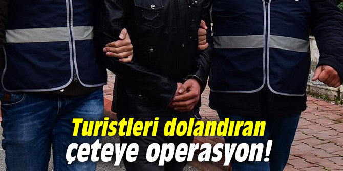 Turistleri dolandıran çeteye operasyon!