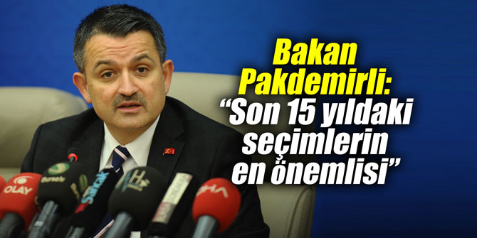 Bakan Pakdemirli: “Son 15 yıldaki seçimlerin en önemlisi”