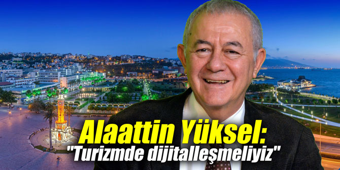 Alaattin Yüksel: "Turizmde dijitalleşmeliyiz"