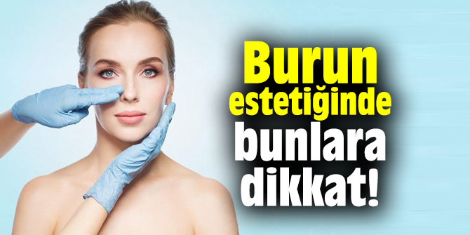 Burun estetiğinde bunlara dikkat!
