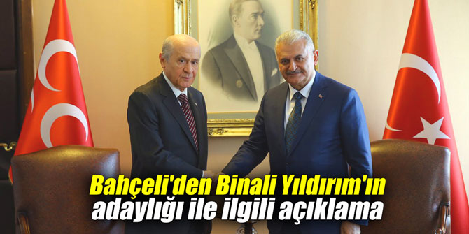 Bahçeli'den Binali Yıldırım'ın adaylığı ile ilgili açıklama