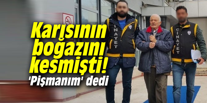 Karısının boğazını kesmişti! 'Pişmanım' dedi