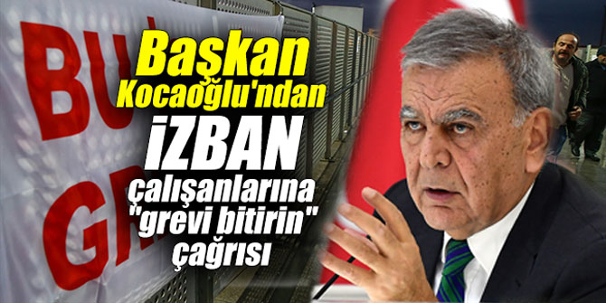 Başkan Kocaoğlu'ndan iZBAN çalışanlarına "grevi bitirin" çağrısı