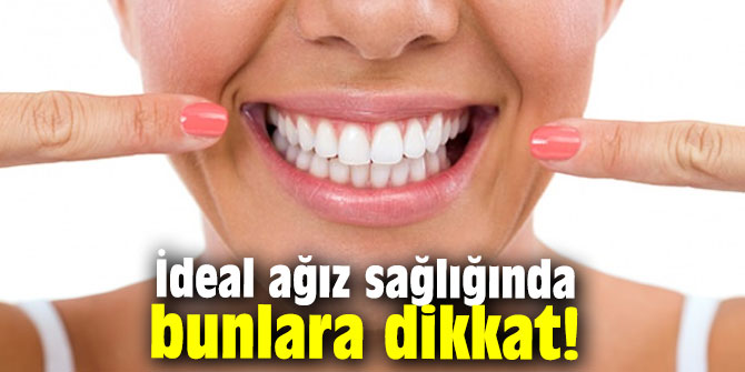 İdeal ağız sağlığında bunlara dikkat